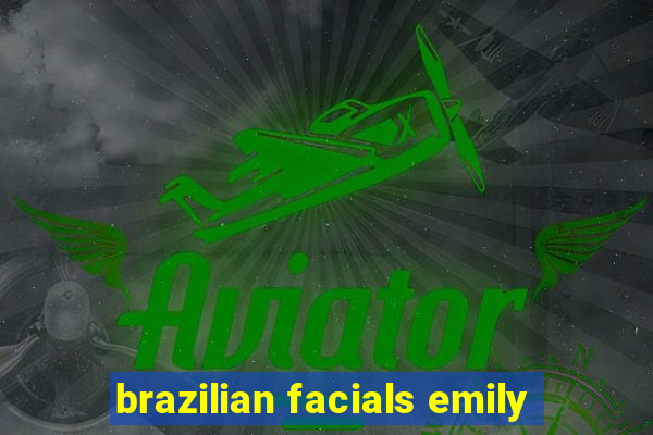 brazilian facials emily